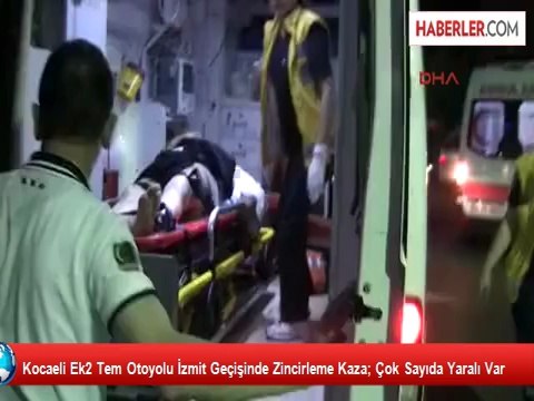 Kocaeli Ek2 Tem Otoyolu İzmit Geçişinde Zincirleme Kaza; Çok Sayıda Yaralı Var