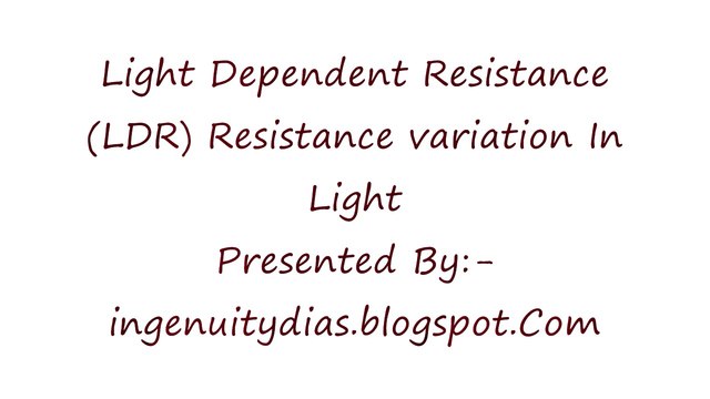 Light Dependent Resistance(LDR) Showing Resistance variation In Presence Of Light