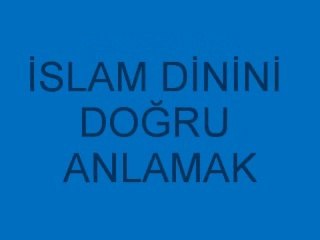 İSLAM DİNİNİ DOĞRU ANLAMAK.