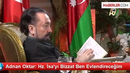 Adnan Oktar: Hz. İsa'yı Bizzat Ben Evlendireceğim