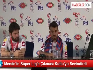 Mersin'in Süper Lig'e Çıkması Kutlu'yu Sevindirdi
