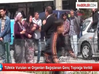 Tüfekle Vurulan ve Organları Bağışlanan Genç Toprağa Verildi