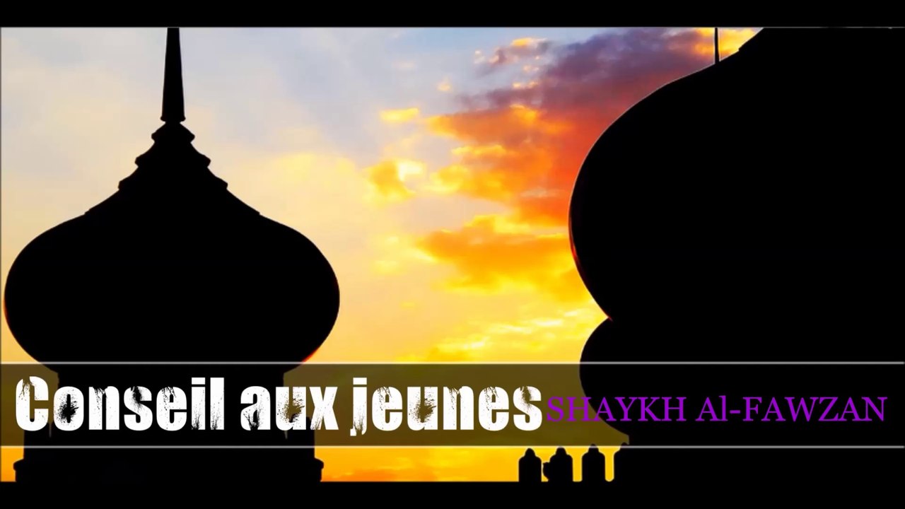 Conseil aux jeunes [Shaykh Salih al-Fawzan]