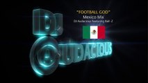 Football GOD! Mexico Mix - DJ Audacious Feat. Ball-Z