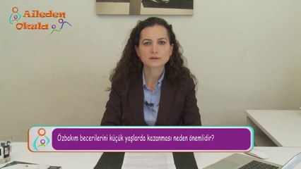 Özbakım becerilerini küçük yaşlarda kazanması neden önemlidir? / Selda MUTLU - Psikolojik Danışman