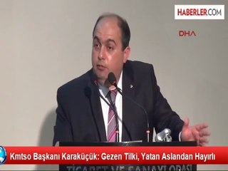 Kmtso Başkanı Karaküçük: Gezen Tilki, Yatan Aslandan Hayırlı