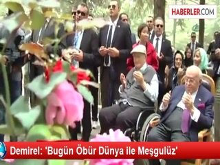 Demirel: 'Bugün Öbür Dünya ile Meşgulüz'