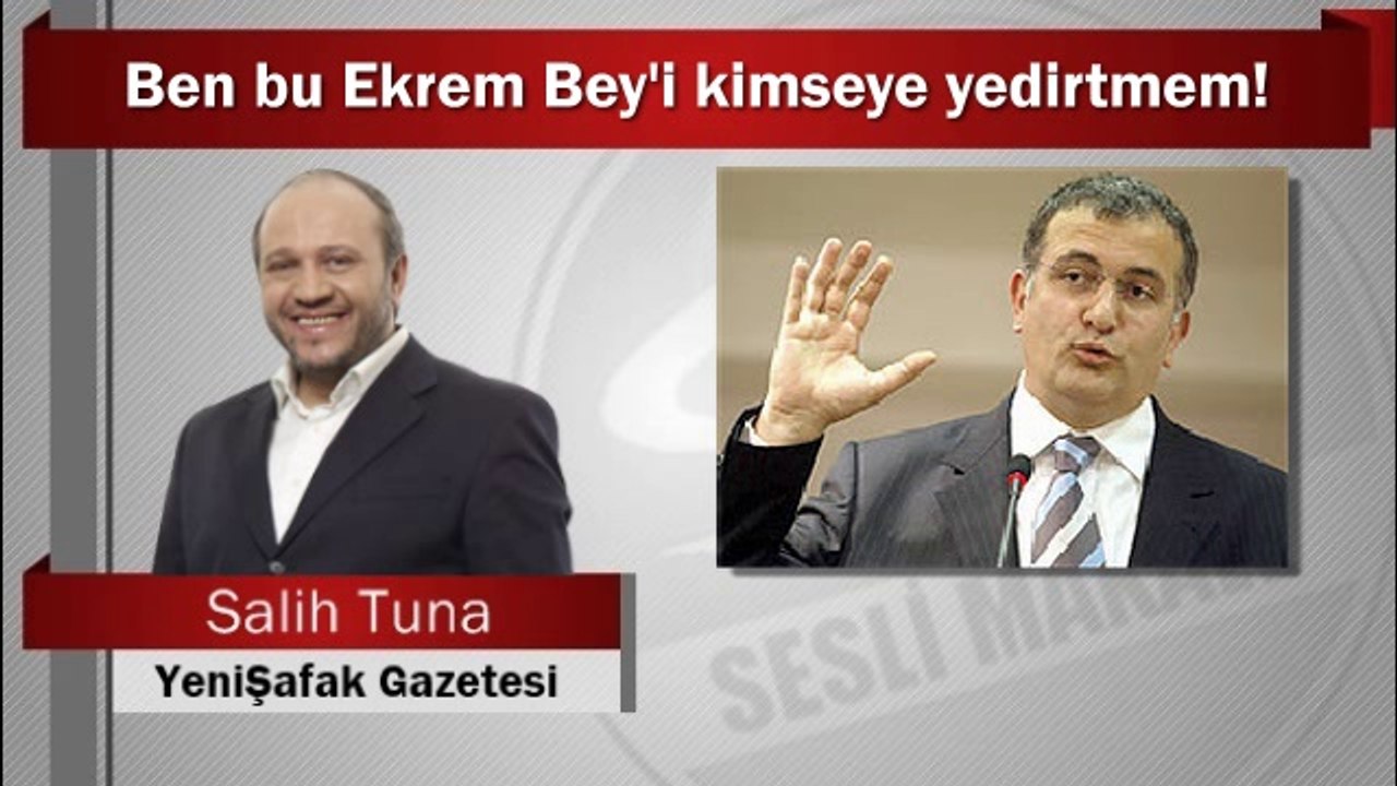 Salih Tuna : Ben bu Ekrem Bey'i kimseye yedirtmem!