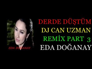 Eda Doğanay Derde Düştüm Dj Can Uzman Remix Part 3