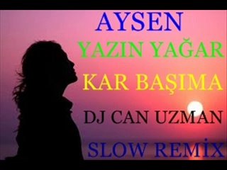 Download Video: Aysen Yazın Yağar Kar Başıma Dj Can Uzman Slow Remix