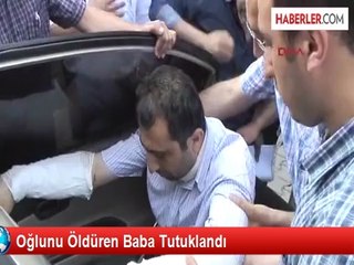 3 Yaşındaki Oğlunu Öldüren Baba Tutuklandı