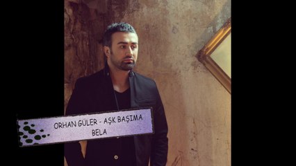 Orhan Güler - Aşk Başıma Bela