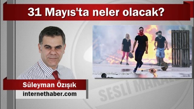 Süleyman Özışık : 31 Mayıs'ta neler olacak?