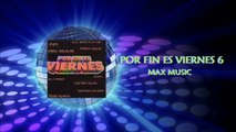 Por Fin Es Viernes 6 (Audio - Megamix Max Music)