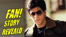 Story Of Shah Rukh Khan Starrer Fan | Revealed