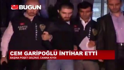 Cem Garipoğlu Başına poşet geçirerek intihar etti