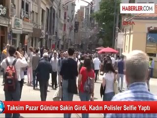 Taksim Pazar Gününe Sakin Girdi, Kadın Polisler Selfie Yaptı