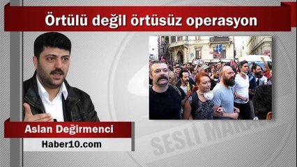 Aslan Değirmenci : Örtülü değil örtüsüz operasyon