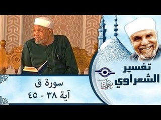 الشيخ الشعراوي: سورة ق، (٣٨-٤٥)