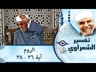 الشيخ الشعراوي: تفسير سورة الروم، (آية ٣٦-٣٨)