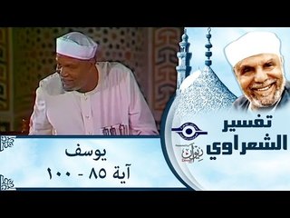 الشيخ الشعراوي: تفسير سورة يوسف، (آية ٨٥-١٠٠)