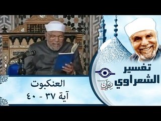 الشيخ الشعراوي: تفسير سورة العنكبوت، (آية ٣٧- ٤٠)
