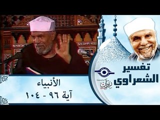 الشيخ الشعراوي: تفسير سورة الأنبياء، (آية ٩٦-١٠٤)