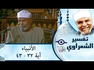 الشيخ الشعراوي: تفسير سورة الأنبياء، (آية ٣٢-٤٣)