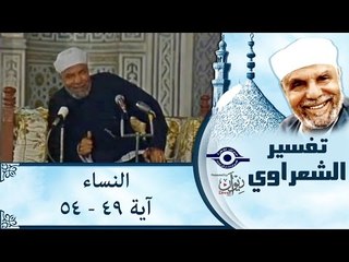الشيخ الشعراوي: تفسير سورة النساء، (آية ٤٩-٥٤)