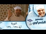 الشيخ الشعراوي:  تفسير سورة التوبة، (آية ١٢٨-١٢٩)