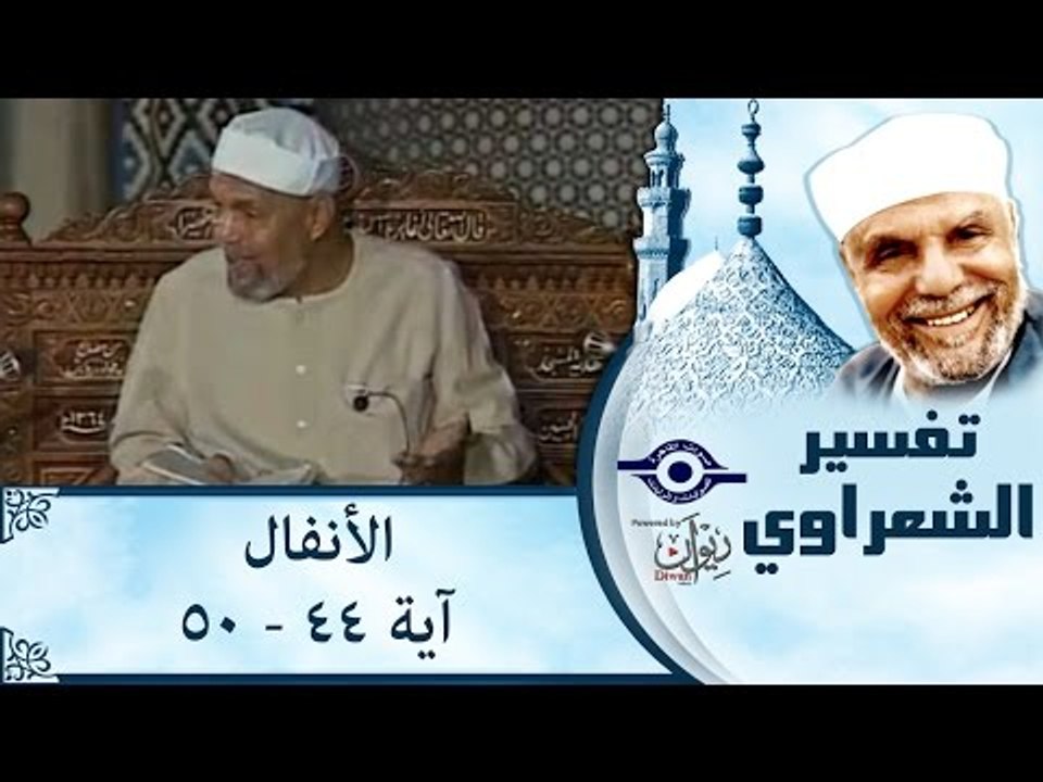 الشيخ الشعراوي: تفسير سورة الأنفال، (آية ٤٤-٥٠)