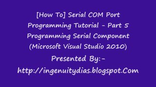 Programming Serial Component (Microsoft Visual Studio 2010) Serial COM Port Programming Tutorial - Part 5