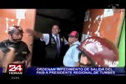 Ordenan impedimento de salida del país de presidente regional de Tumbes