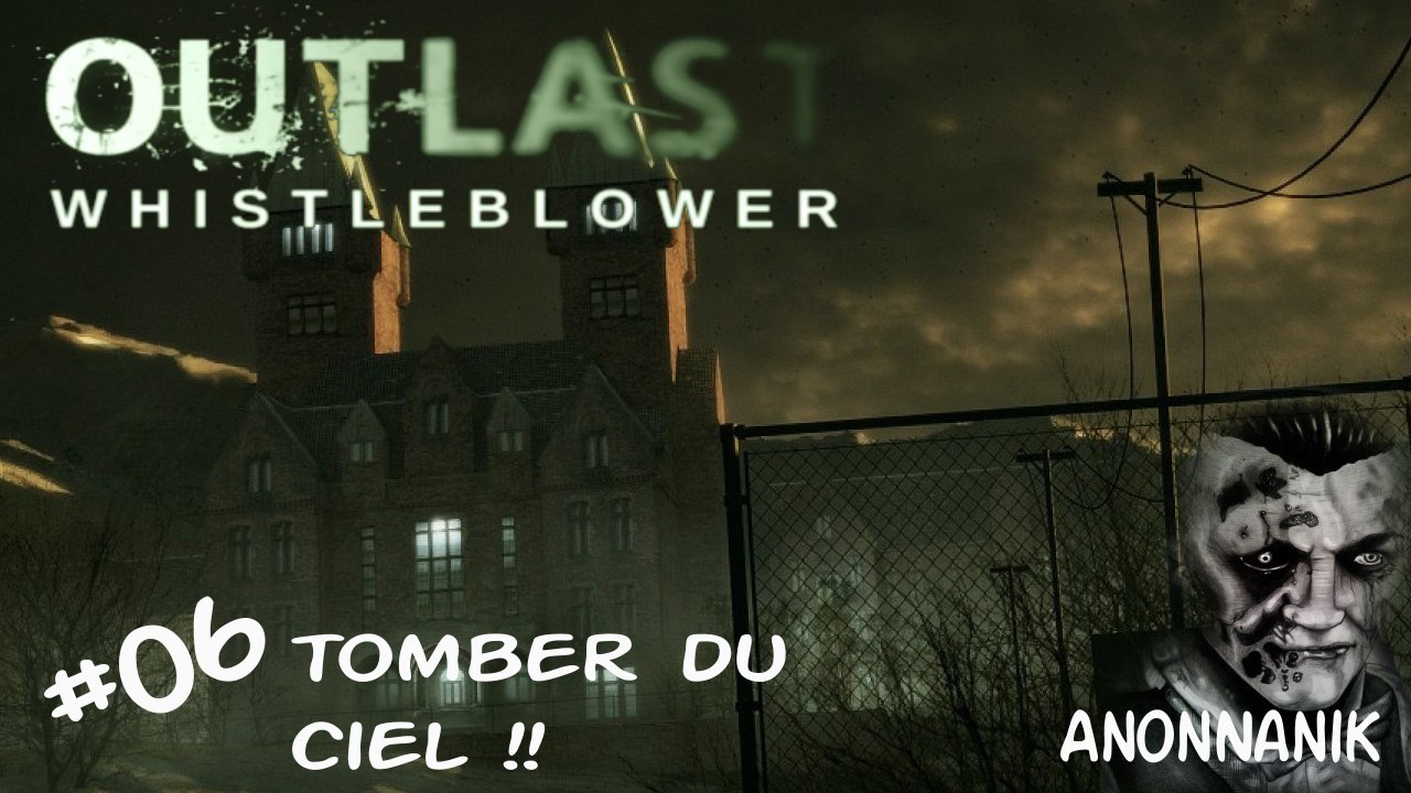 Outlast whistleblower #06 : Tomber du ciel !! [FR]-HD
