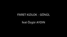 Fikret Kızılok - Gönül feat Özgür AYDIN