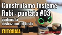 Robi - Completiamo la costruzione del busto - Puntata #03