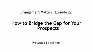 Engagement Matters 22 Bridge the Gap for Your Prospects in 3 Ways
