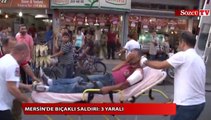 Mersin'de bıçaklı saldırı 3 yaralı