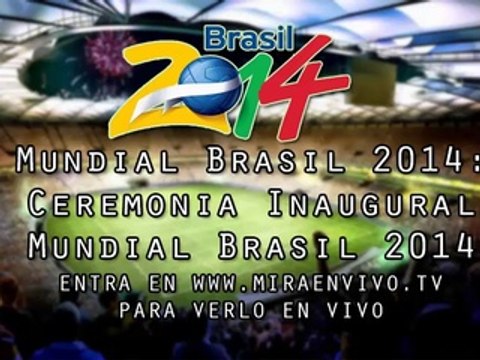 Ver Mundial Brasil 2014 Ceremonia Inaugural Mundial Brasil 2014 en vivo 12 de Junio 2014