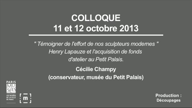 Colloque Choisir Paris : Témoigner de l'effort de nos sculpteurs modernes Henry Lapauze et l'acquisition de fonds d'atelier au Petit Palais - Cécilie Champy