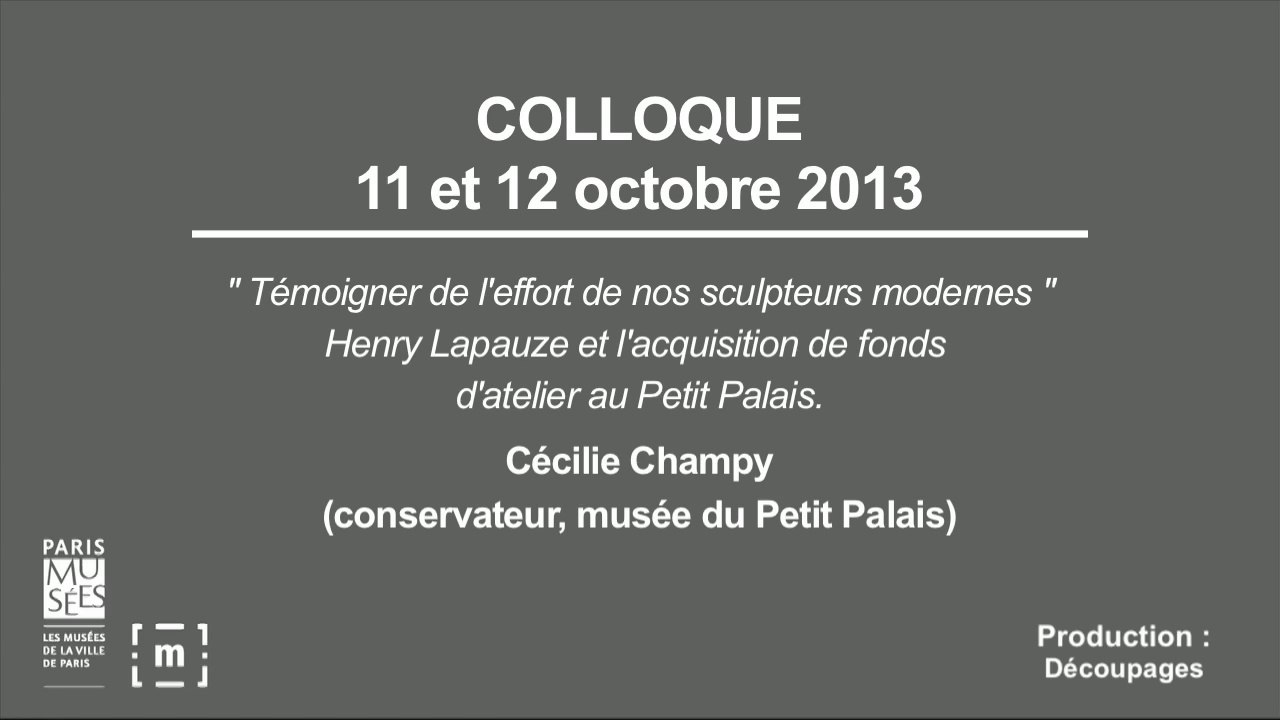 Colloque "Choisir Paris" : "Témoigner de l'effort de nos sculpteurs modernes" Henry Lapauze et l'acquisition de fonds d'atelier au Petit Palais - Cécilie Champy