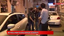 Beyoğlu'nda silahlı kavga 6 gözaltı