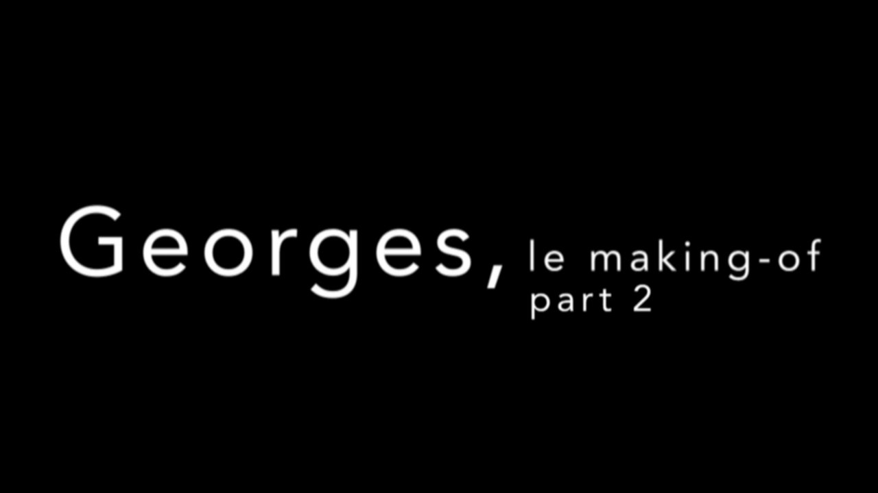 Georges, le making of (part 2)