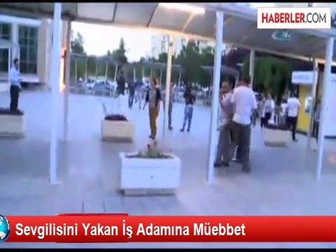 Sevgilisini Yakan İşadamına Ağırlaştırılmış Müebbet