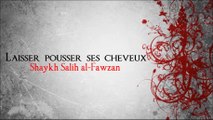 Laisser pousser ses cheveux [Shaykh Salih al-Fawzan]