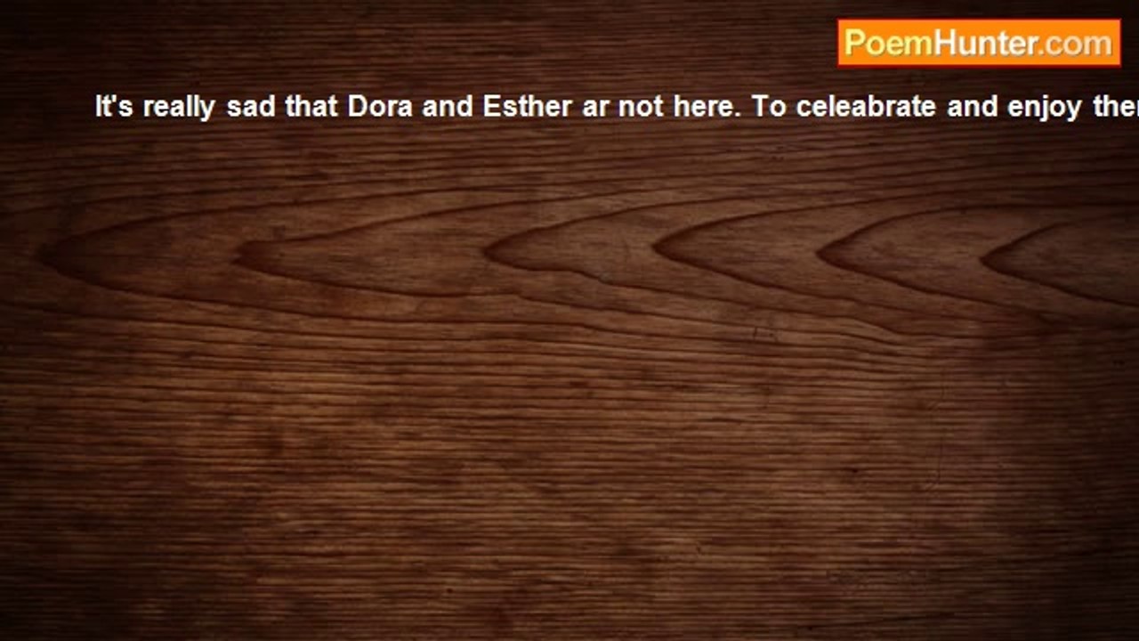 Susie Sunshine - It's really sad that Dora and Esther are not here