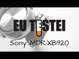 Fones de ouvido Sony MDR-XB920 - Resenha Brasil