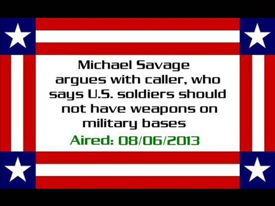 Michael Savage debates caller, who says that US soldiers shouldn't have weapons on military bases - Video Dailymotion