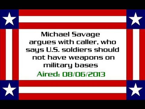 Michael Savage debates caller, who says that US soldiers shouldn't have weapons on military bases - Video Dailymotion