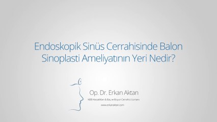 Endoskopik Sinüs Cerrahisinde Balon Sinoplasti Ameliyatının Yeri Nedir? - Op. Dr. Erkan Aktan